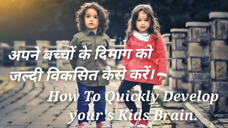 अपने बच्चों के दिमाग को जल्दी विकसित कैसे करें।  How To Quickly Develop your's Kids Brain.