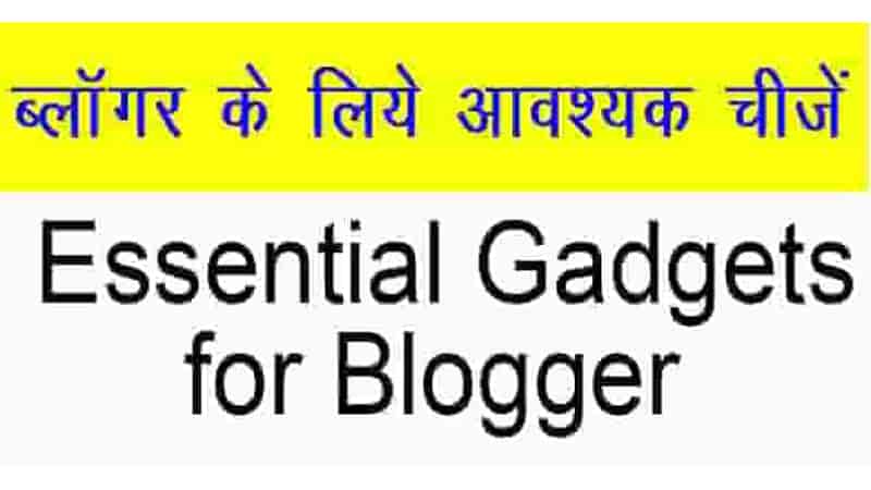 ब्लॉगर के लिए आवश्यक उपकरण या डिवाइस  - Essential Gadgets for Blogger ||